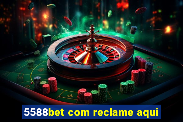 5588bet com reclame aqui